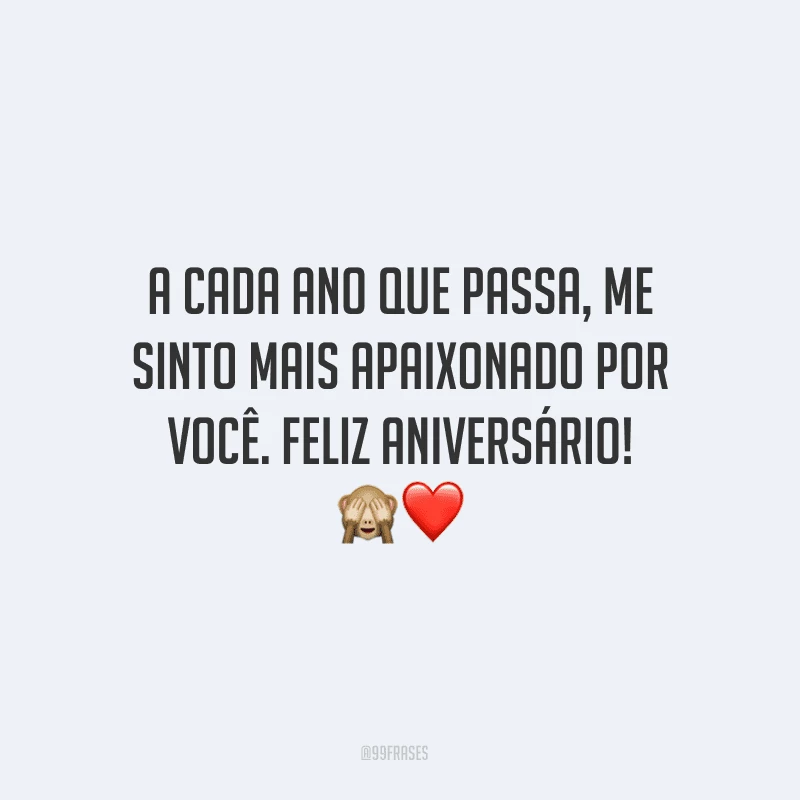 A cada ano que passa, me sinto mais apaixonado por você. Feliz aniversário! ?❤