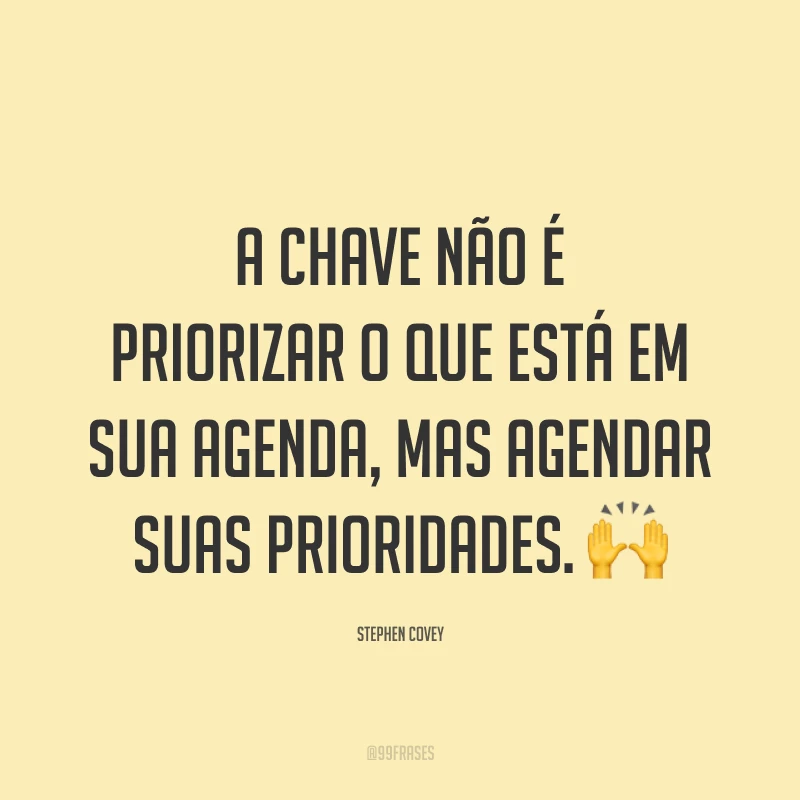 A chave não é priorizar o que está em sua agenda, mas agendar suas prioridades. 🙌