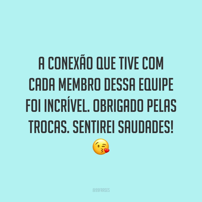 A conexão que tive com cada membro dessa equipe foi incrível. Obrigado pelas trocas. Sentirei saudades! 😘