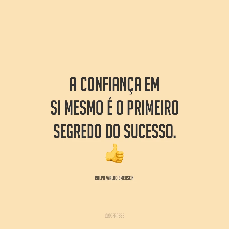 A confiança em si mesmo é o primeiro segredo do sucesso.