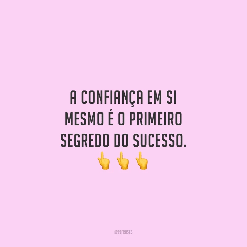 A confiança em si mesmo é o primeiro segredo do sucesso.