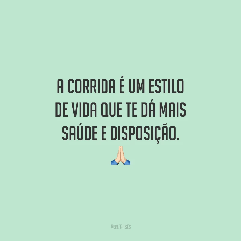 A corrida é um estilo de vida que te dá mais saúde e disposição.
