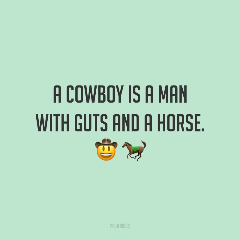 A cowboy is a man with guts and a horse. 🤠🐎 (Um peão é um homem com coragem e um cavalo.)