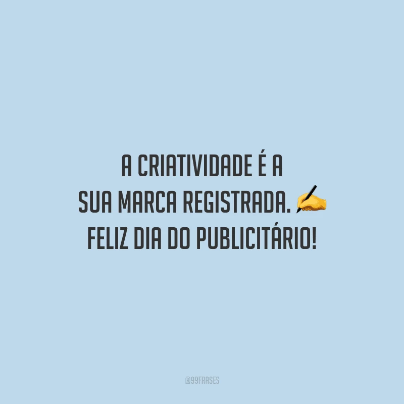 A criatividade é a sua marca registrada. Feliz Dia do Publicitário!