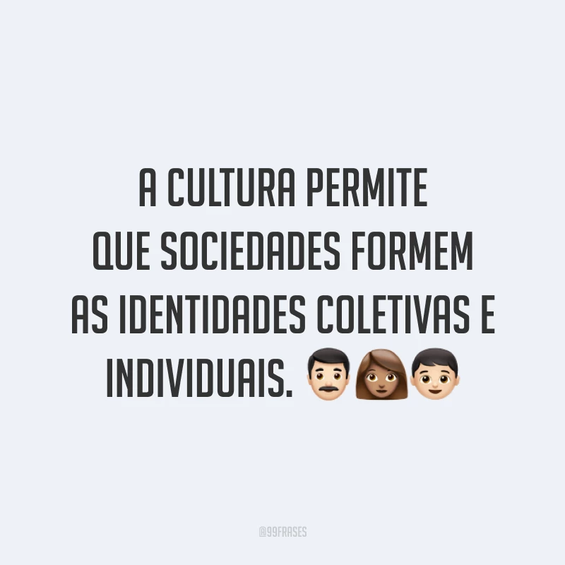 A cultura permite que sociedades formem as identidades coletivas e individuais. 👨🏻👩🏽👦🏻