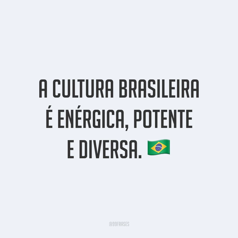 A cultura brasileira é enérgica, potente e diversa. 🇧🇷