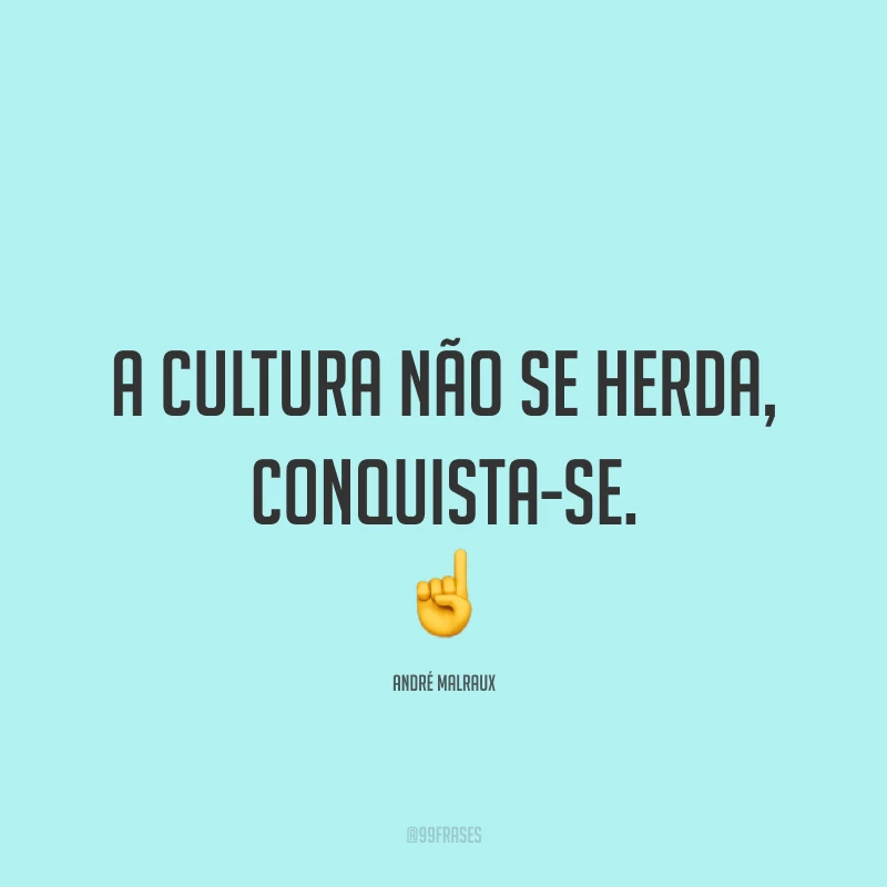A cultura não se herda, conquista-se.☝️