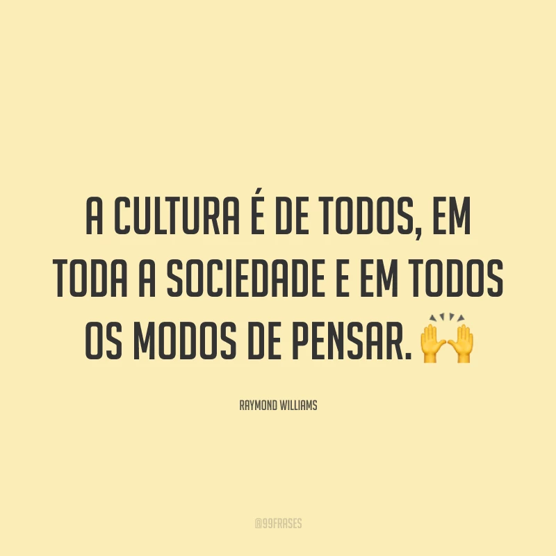 A cultura é de todos, em toda a sociedade e em todos os modos de pensar. 🙌