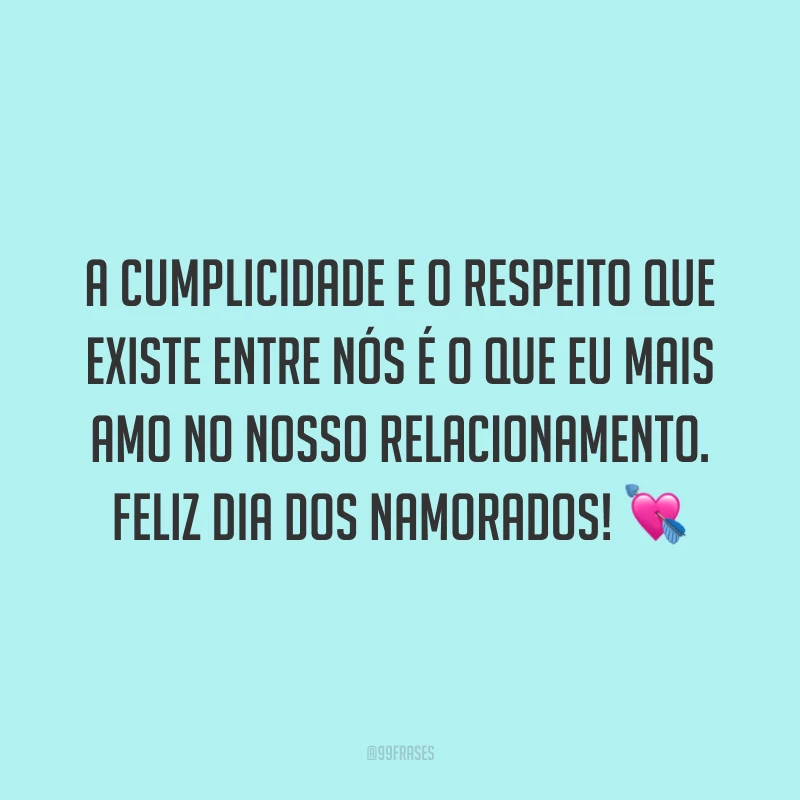 A cumplicidade e o respeito que existe entre nós é o que eu mais amo no nosso relacionamento. Feliz Dia dos Namorados! ?