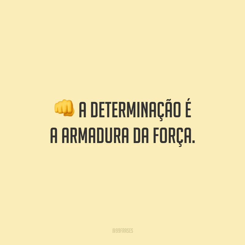 A determinação é a armadura da força.