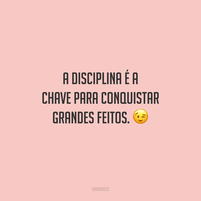 A disciplina é a chave para conquistar grandes feitos. 