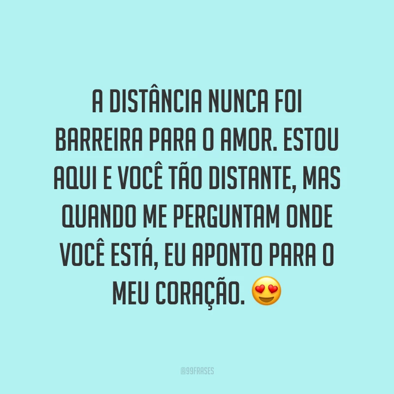 A distância nunca foi barreira para o amor. Estou aqui e você tão distante, mas quando me perguntam onde você está, eu aponto para o meu coração. 😍