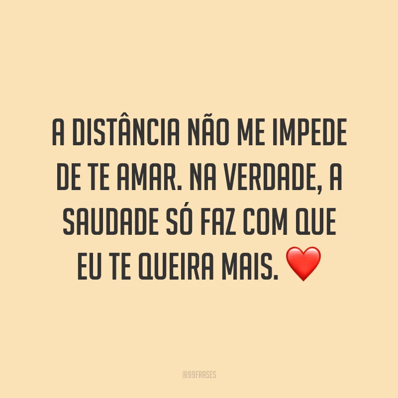 A distância não me impede de te amar. Na verdade, a saudade só faz com que eu te queira mais. ❤️