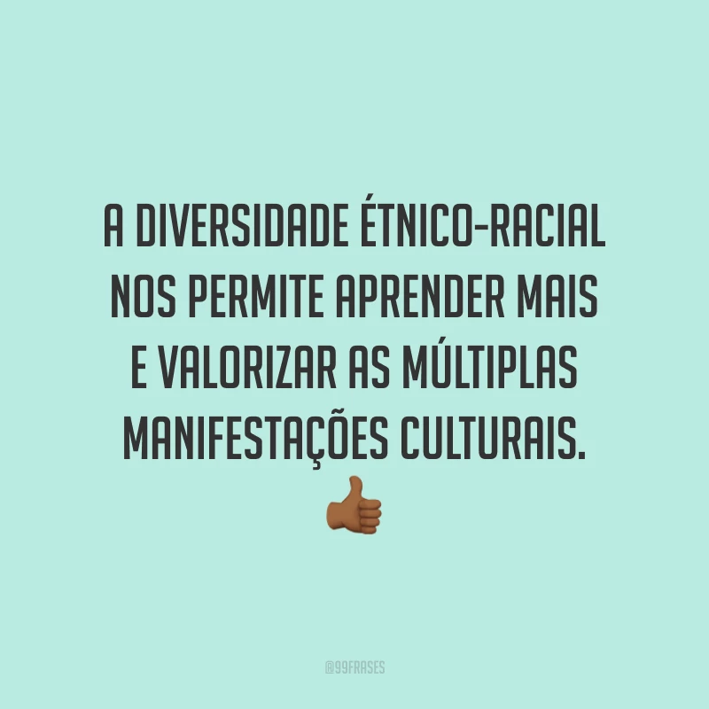A diversidade étnico-racial nos permite aprender mais e valorizar as múltiplas manifestações culturais.