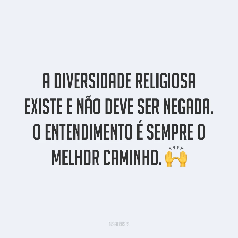 A diversidade religiosa existe e não deve ser negada. O entendimento é sempre o melhor caminho.