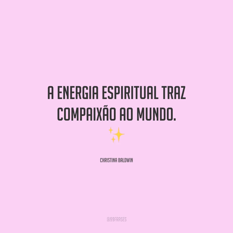 A energia espiritual traz compaixão ao mundo.