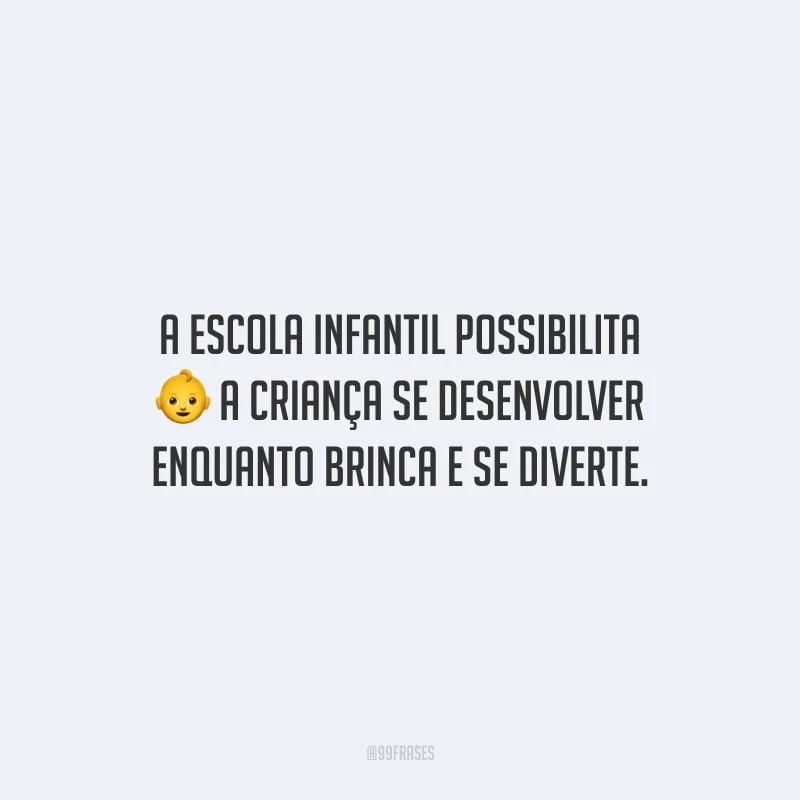 A escola infantil possibilita a criança se desenvolver enquanto brinca e se diverte.
