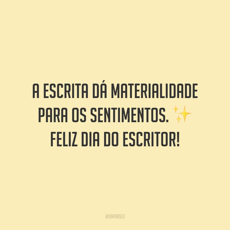 A escrita dá materialidade para os sentimentos. Feliz Dia do Escritor! 
