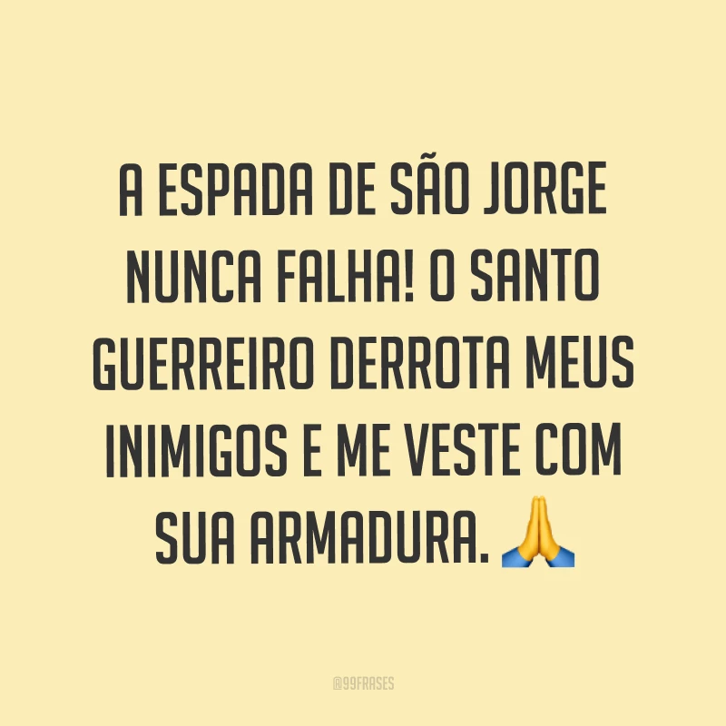 A espada de São Jorge nunca falha! O santo guerreiro derrota meus inimigos e me veste com sua armadura.