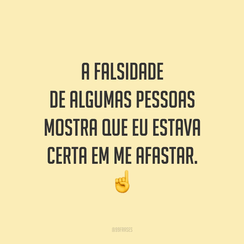 A falsidade de algumas pessoas mostra que eu estava certa em me afastar. ☝️