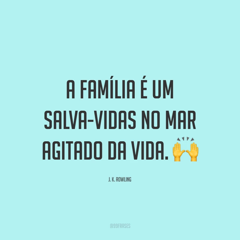 A família é um salva-vidas no mar agitado da vida. 🙌