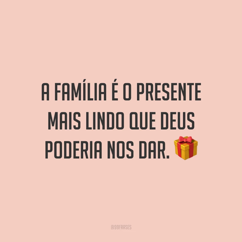 A família é o presente mais lindo que Deus poderia nos dar. ?