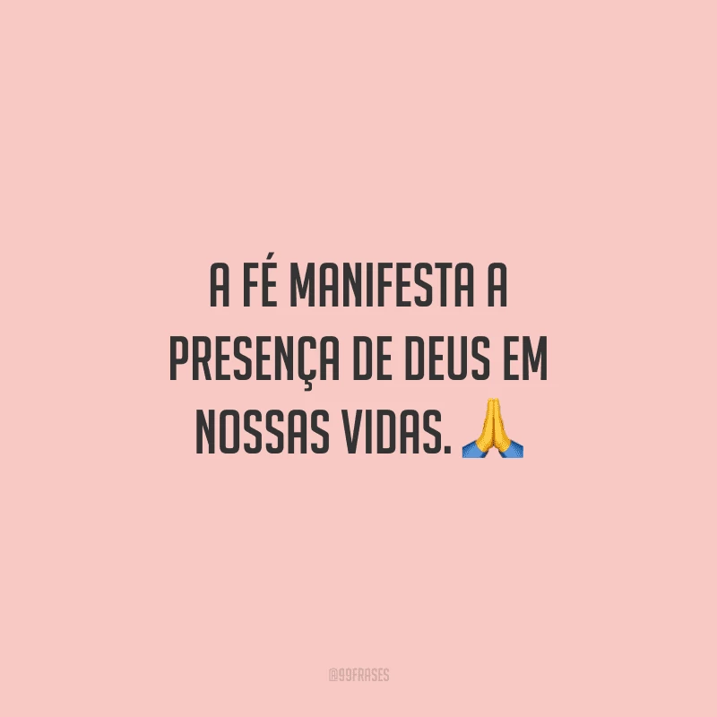 A fé manifesta a presença de Deus em nossas vidas. 🙏