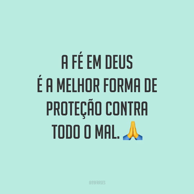 A fé em Deus é a melhor forma de proteção contra todo o mal. 🙏