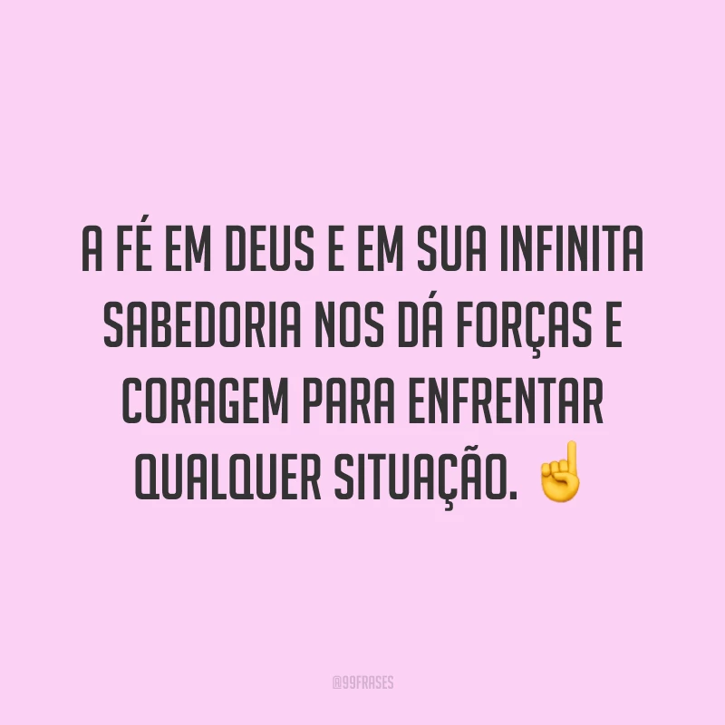 A fé em Deus e em sua infinita sabedoria nos dá forças e coragem para enfrentar qualquer situação. ☝️