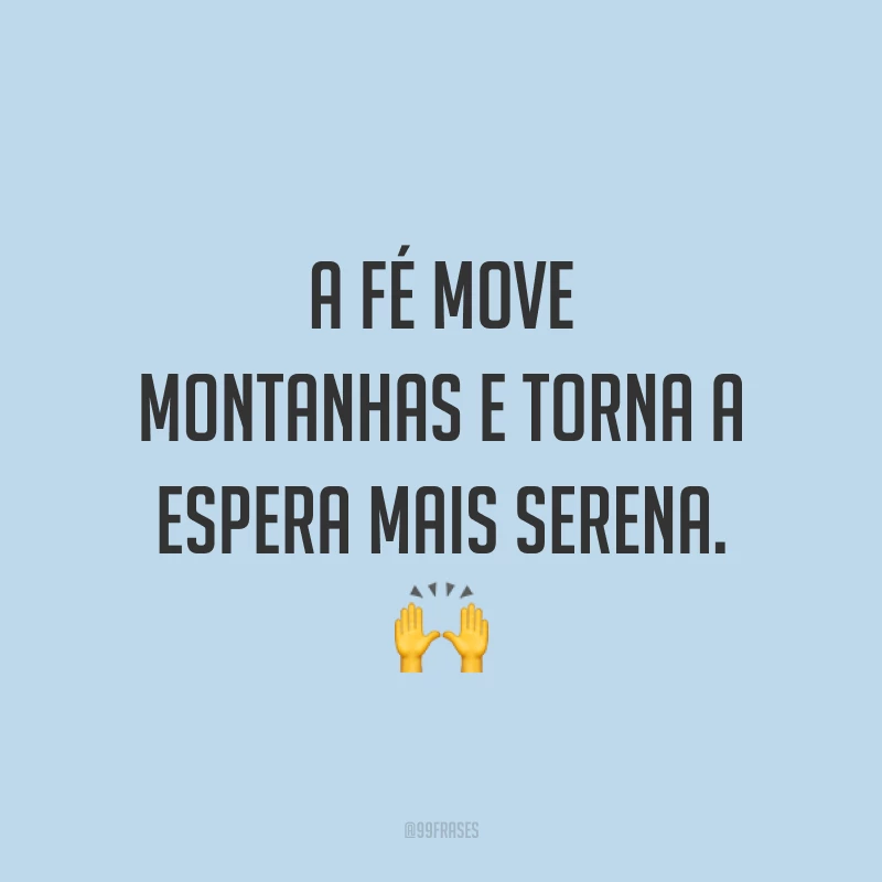 A fé move montanhas e torna a espera mais serena. 🙌