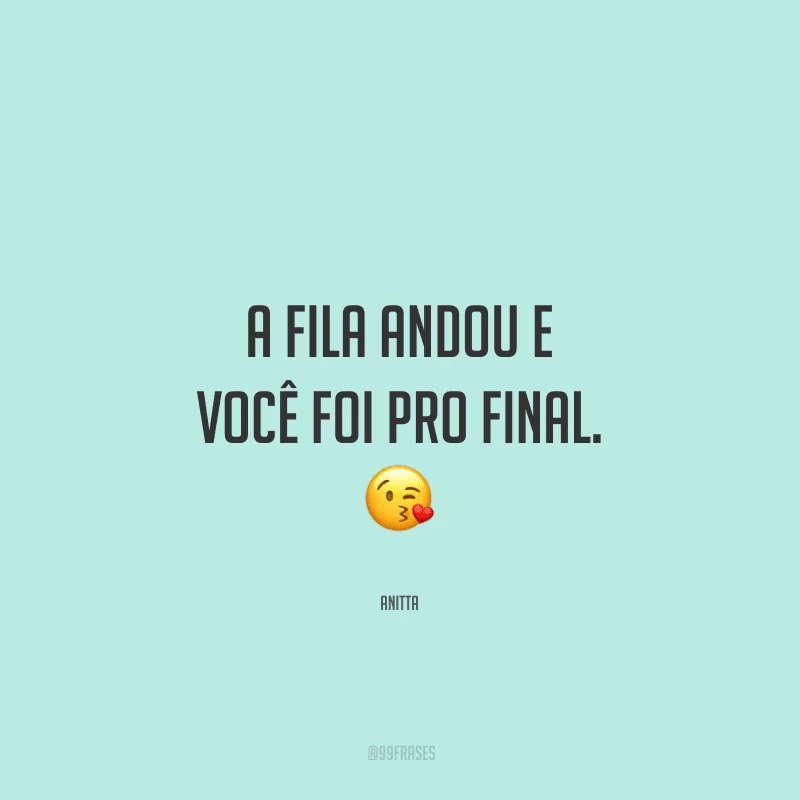 A fila andou e você foi pro final.