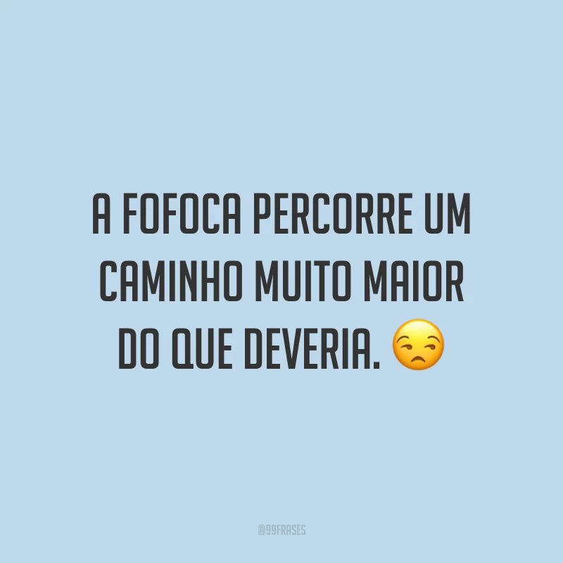 A fofoca percorre um caminho muito maior do que deveria. 😒