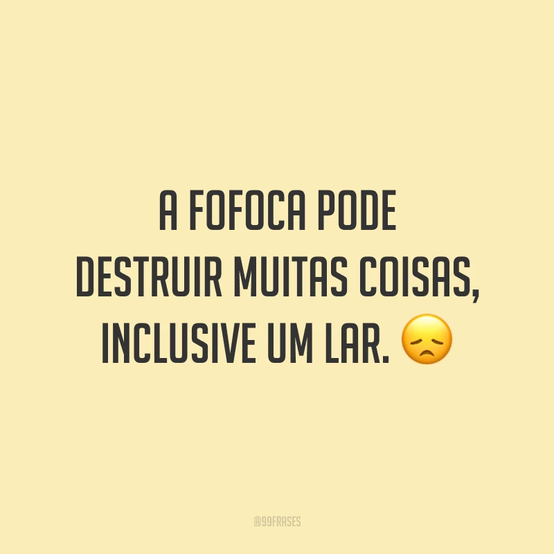 A fofoca pode destruir muitas coisas, inclusive um lar. 😞