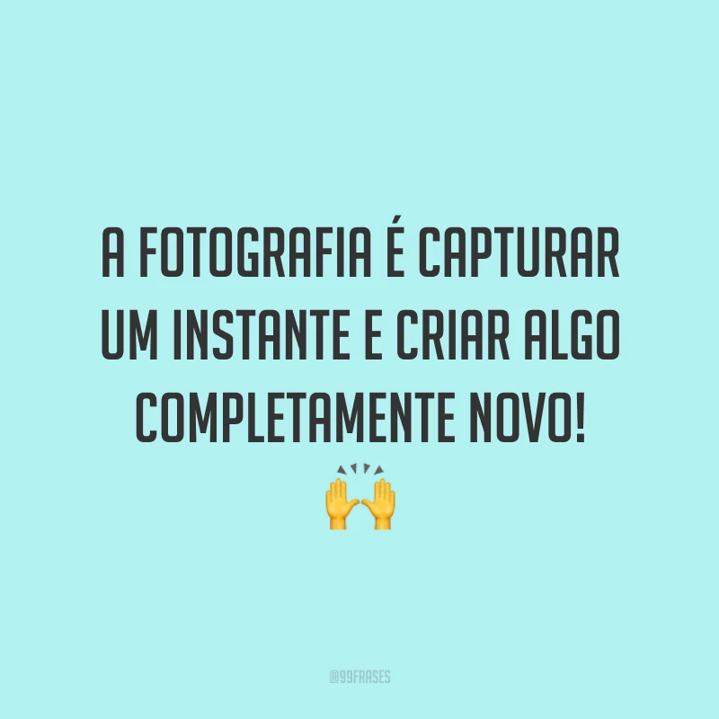 A fotografia é capturar um instante e criar algo completamente novo! 🙌