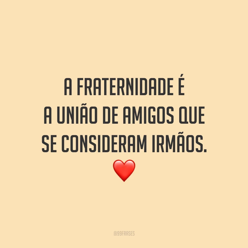 A fraternidade é a união de amigos que se consideram irmãos. 👭🏼❤️