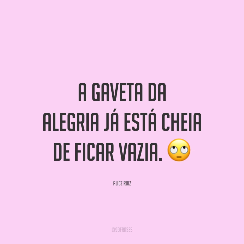 A gaveta da alegria já está cheia de ficar vazia. 🙄