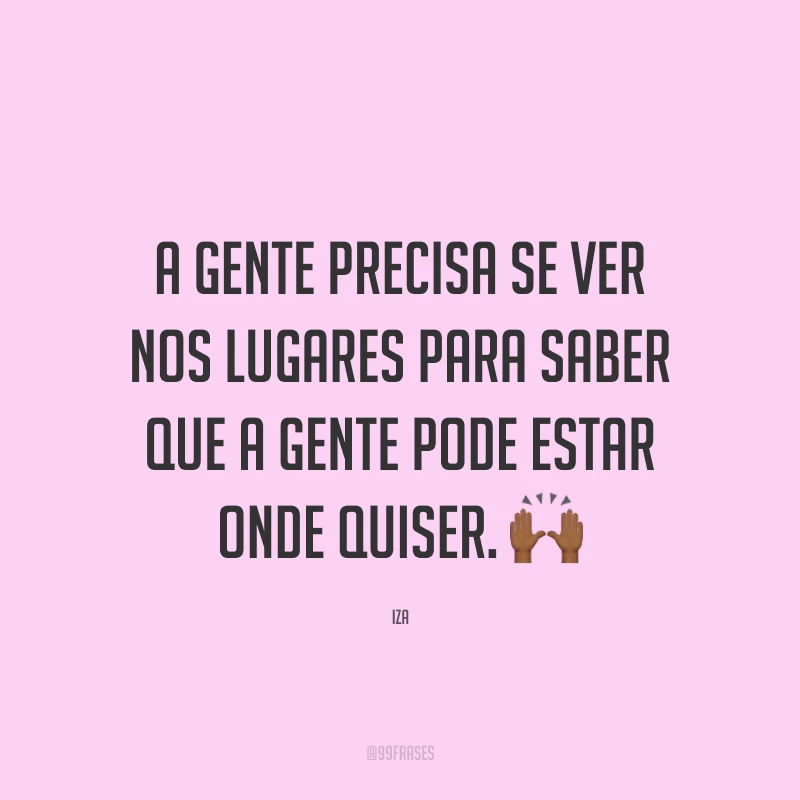 A gente precisa se ver nos lugares para saber que a gente pode estar onde quiser. 🙌🏾