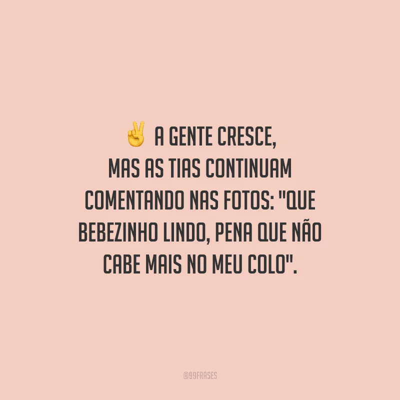 A gente cresce, mas as tias continuam comentando nas fotos: 