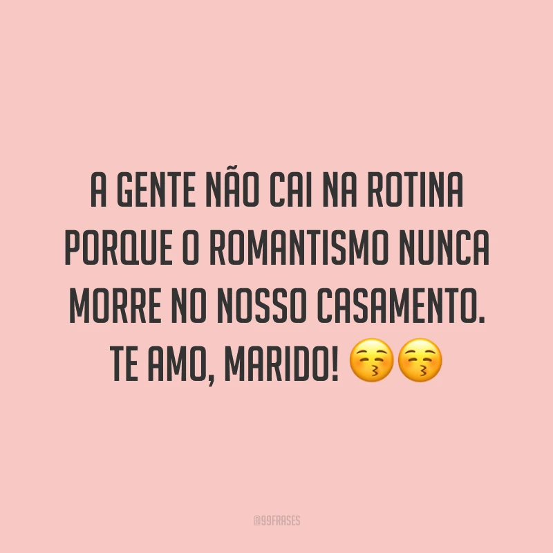 A gente não cai na rotina porque o romantismo nunca morre no nosso casamento. Te amo, marido! ??
