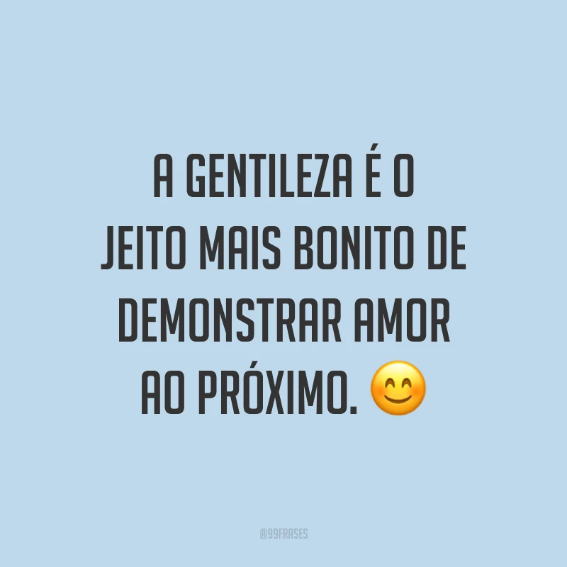 A gentileza é o jeito mais bonito de demonstrar amor ao próximo. ?