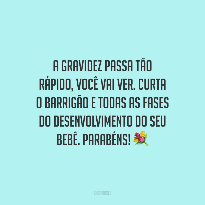 A gravidez passa tão rápido, você vai ver. Curta o barrigão e todas as fases do desenvolvimento do seu bebê. Parabéns!
