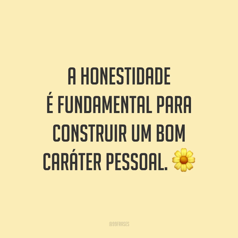 A honestidade é fundamental para construir um bom caráter pessoal. 🌼