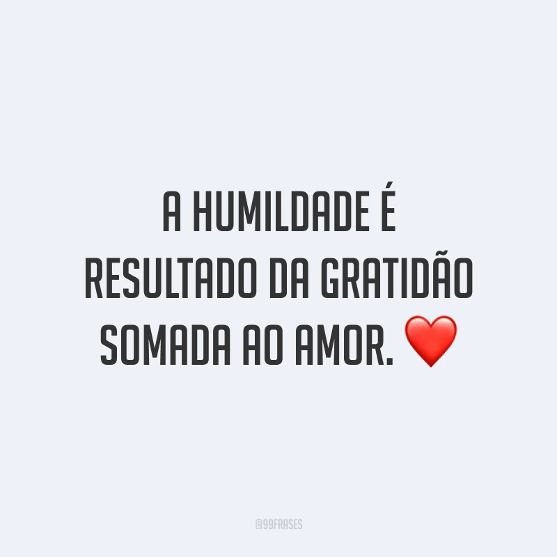 A humildade é resultado da gratidão somada ao amor. ❤️