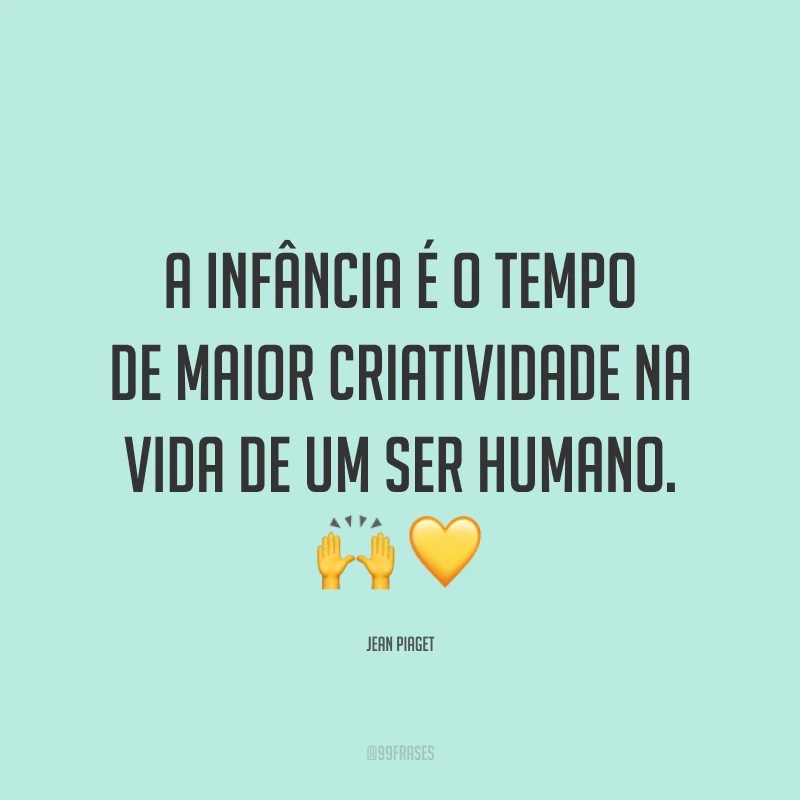 A infância é o tempo de maior criatividade na vida de um ser humano. 🙌💛