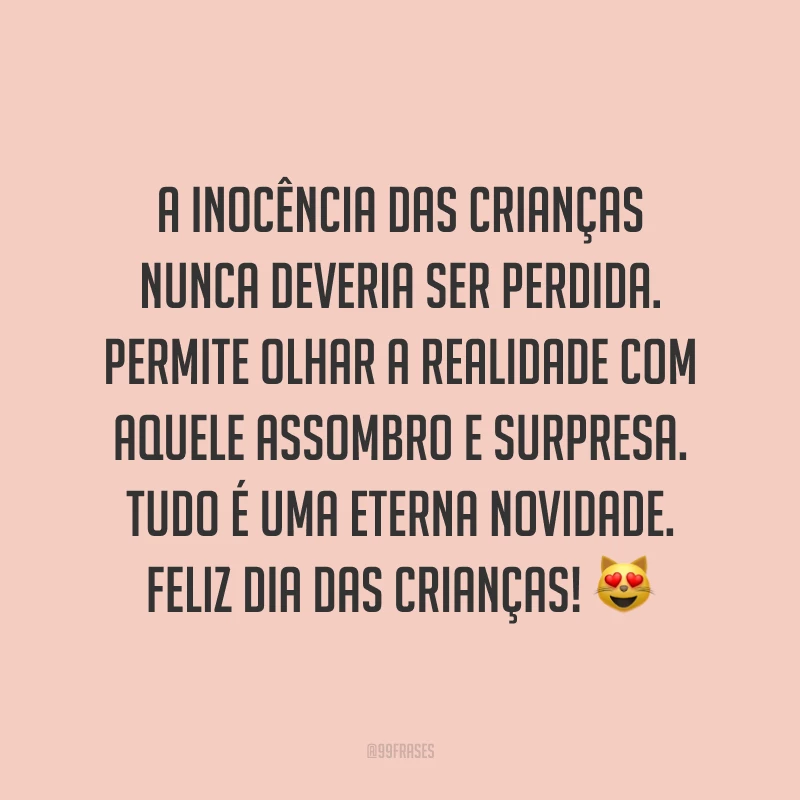 A inocência das crianças nunca deveria ser perdida. Permite olhar a realidade com aquele assombro e surpresa. Tudo é uma eterna novidade. Feliz Dia das Crianças! 😻