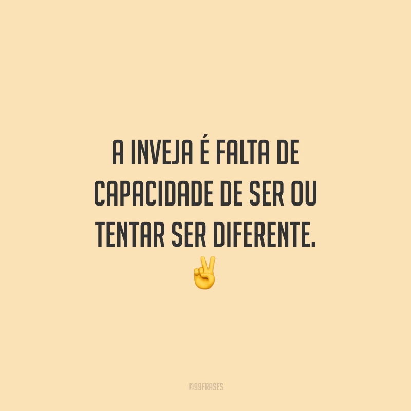 A inveja é falta de capacidade de ser ou tentar ser diferente. ✌️