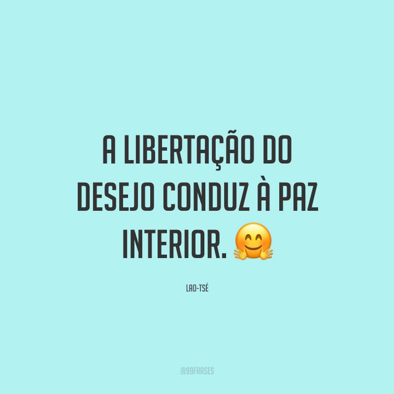 A libertação do desejo conduz à paz interior. ?