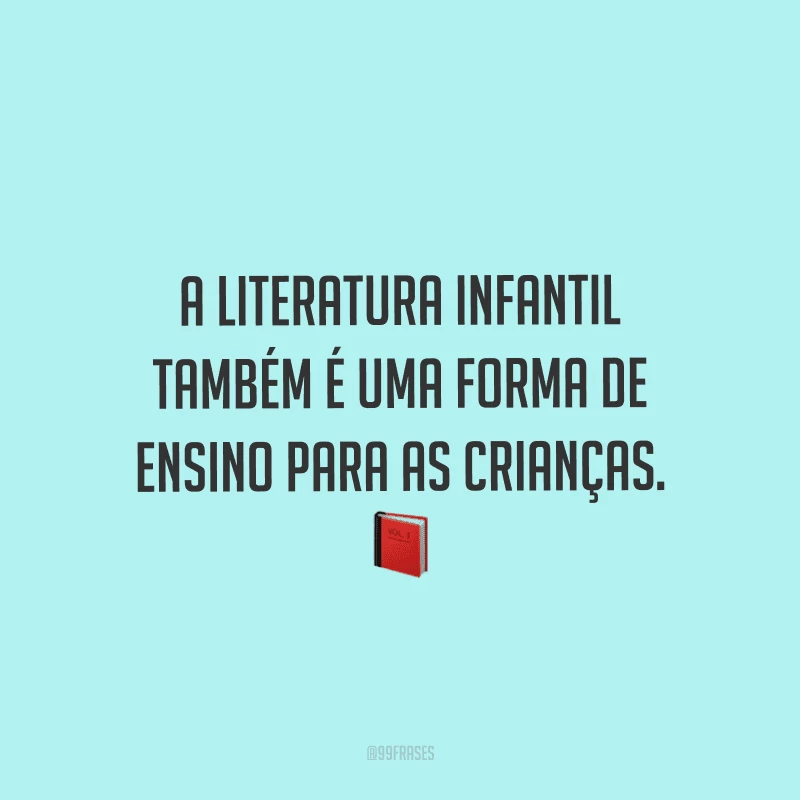 A literatura infantil também é uma forma de ensino para as crianças.