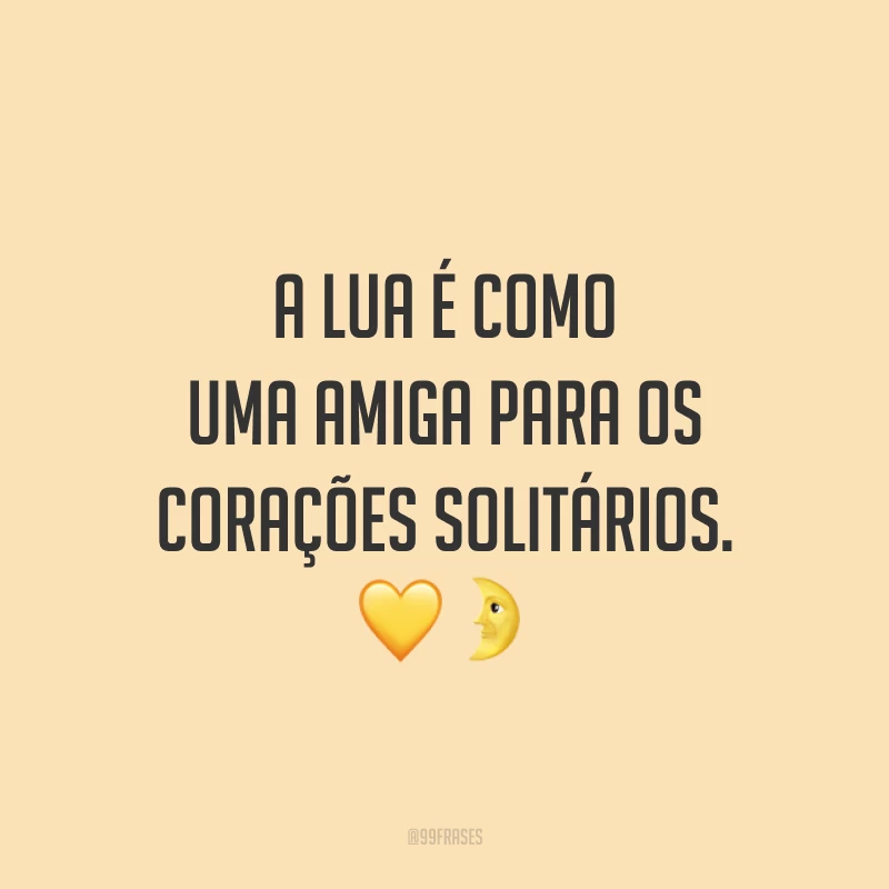 A lua é como uma amiga para os corações solitários. ??