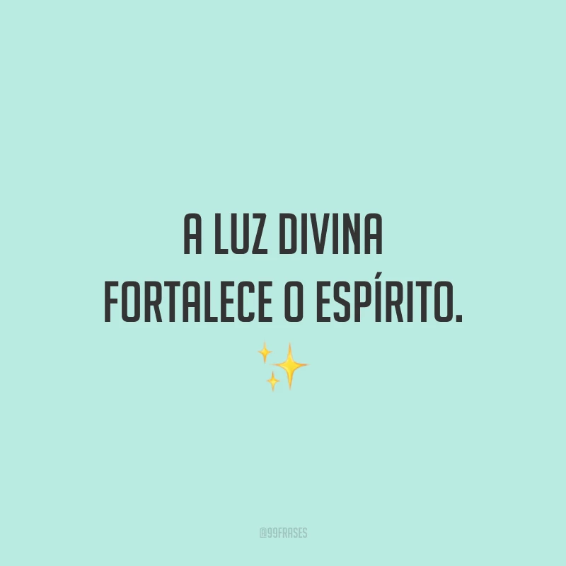 A luz divina fortalece o espírito. ✨